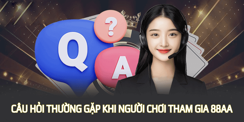 Một số câu hỏi thường gặp khi liên hệ 88AA